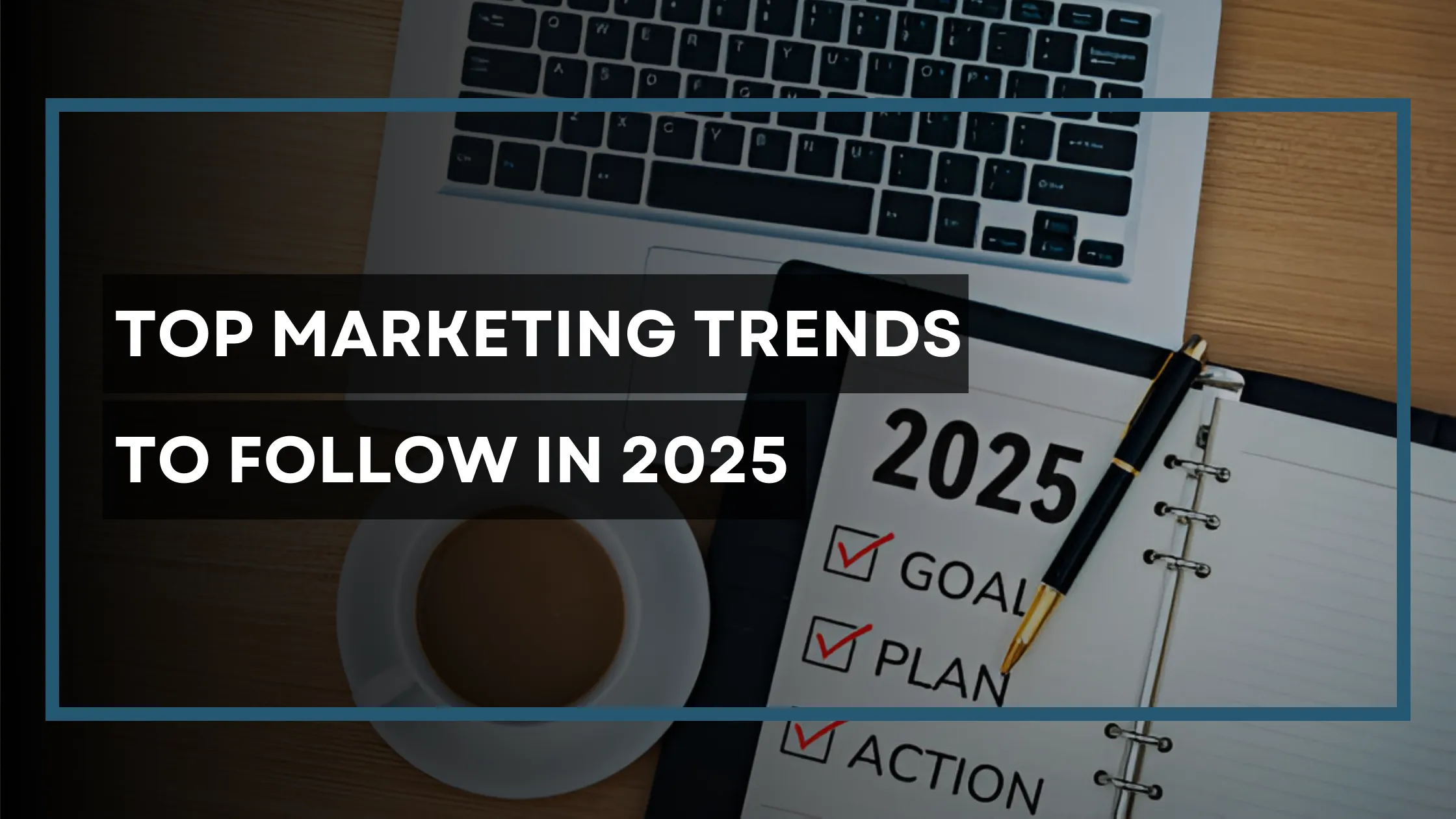 Top Marketing Trends of 2025